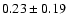 $ 0.23\pm0.19$