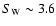 $S_{\rm W}\sim3.6$