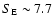 $S_{\rm E}\sim7.7$