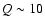 $Q \sim10$