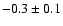 $-0.3\pm0.1$