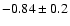 $-0.84\pm0.2$