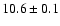 $10.6\pm0.1$