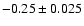 $-0.25\pm0.025$