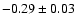 $-0.29\pm0.03$