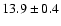 $13.9 \pm 0.4$