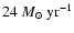 $24~M_\odot~ \mbox{yr}^{-1}$