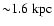 ${\sim} 1.6~ \mbox{kpc}$