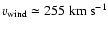 $v_{\rm wind} \simeq
255~\mbox{km~s}^{-1}$