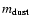 $m_{\rm dust}$