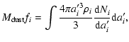 $\displaystyle M_{\rm dust} f_i =
\int \frac{4\pi {a_i'}^3 \rho_i}{3} \frac{{\rm d}N_i}{{\rm d}a_i'}{\rm d}a_i' ,$