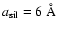 $a_{\rm sil}=6~\mbox{\AA}$