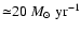 ${\simeq} 20~M_\odot ~\mbox{yr}^{-1}$