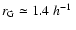 $r_{\rm G} \simeq 1.4~h^{-1}~$