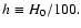 $h\equiv H_0/100.$