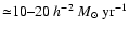 ${\simeq} 10 \mbox{--}20~h^{-2}~ M_\odot~ \mbox{yr}^{-1}$