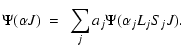 $\displaystyle \Psi(\alpha{J})~=~\sum_{j}a_{j}\Psi(\alpha_{j}L_{j}S_{j}J).$