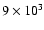 $9 \times 10^3$