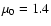 $\mu_0= 1.4$
