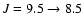 $J= 9.5\rightarrow 8.5$