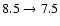 $8.5\rightarrow 7.5$