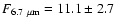 $F_{\rm
6.7~\mu m} = 11.1 \pm 2.7$