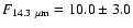 $F_{\rm 14.3~\mu m} = 10.0\pm 3.0$