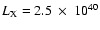 $L_{\rm X}=2.5~\times~ 10^{40}$