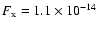 $F_{\rm x} = 1.1\times 10^{-14}$