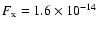 $F_{\rm x} = 1.6 \times 10^{-14}$