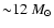 ${\sim} 12~ M_{\odot}$