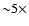 ${\sim} 5 \times$