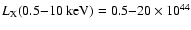 $L_{\rm X} {\rm (0.5{-}10 ~keV)} = 0.5 {-} 20 \times 10^{44}$