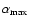 $\alpha_{\rm max}$
