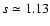 $s \simeq 1.13$