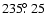 $235\hbox{$.\!\!^\circ$ }25$