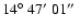 $14{\hbox{$^\circ$ }} 47{\hbox{$^\prime$ }} 01{\hbox{$^{\prime\prime}$ }}$