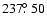 $237\hbox{$.\!\!^\circ$ }50$