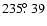 $235\hbox{$.\!\!^\circ$ }39$