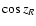 $\cos z_{R}$