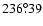 $236^{\circ}\!\!.39$