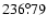 $236^{\circ}\!\!.79$