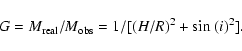 \begin{displaymath}G=M_{\rm real}/M_{\rm obs}=
1/[(H/R)^2+{\rm sin}~(i)^{2}].
\end{displaymath}