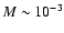 $M \sim 10^{-3}$