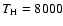 $T_{\rm H} = 8000$