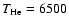 $T_{\rm He} = 6500$