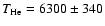 $T_{\rm He}=6300\pm340$