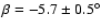 $\beta=-5.7\pm0.5^{\circ}$