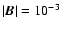 $\vert\vec{B}\vert =
10^{-3}$