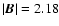$\vert\vec{B}\vert =2.18$